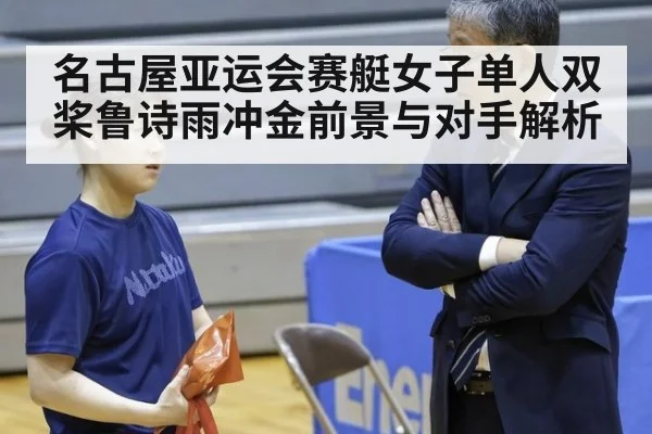 名古屋亚运会赛艇女子单人双桨鲁诗雨冲金前景与对手解析
